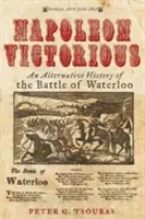 Napoleon vítězí! Alternativní historie bitvy u Waterloo - Napoleon Victorious!: An Alternative History of the Battle of Waterloo