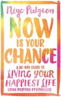Teď máš šanci: Třicetidenní průvodce k prožití nejšťastnějšího života s využitím pozitivní psychologie - Now Is Your Chance: A 30-Day Guide to Living Your Happiest Life Using Positive Psychology