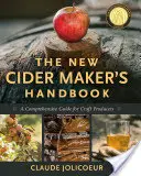 The New Cider Maker's Handbook: A Comprehensive Guide for Craft Producers: A Comprehensive Guide for Craft Producers - The New Cider Maker's Handbook: A Comprehensive Guide for Craft Producers