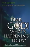 Drahý Bože, co se to s námi děje?: Zastavení věků manipulace - Dear God, What's Happening to Us?: Halting Eons of Manipulation