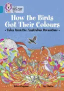 Jak ptáci získali své barvy: Příběhy z australské říše snů - How the Birds Got Their Colours: Tales from the Australian Dreamland