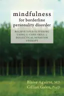 Mindfulness pro hraniční poruchu osobnosti: Ulevte svému trápení pomocí základní dovednosti dialektické behaviorální terapie. - Mindfulness for Borderline Personality Disorder: Relieve Your Suffering Using the Core Skill of Dialectical Behavior Therapy