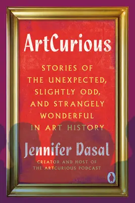 Artcurious: Příběhy nečekané, poněkud zvláštní a podivně podivuhodné v dějinách umění - Artcurious: Stories of the Unexpected, Slightly Odd, and Strangely Wonderful in Art History