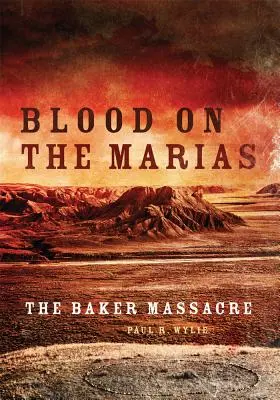 Krev na řece Marias: Bakerův masakr - Blood on the Marias: The Baker Massacre