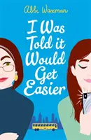 Říkali mi, že to bude jednodušší - Nový zábavný román od autorky bestselleru KNIŽNÍ ŽIVOT NINY HILLOVÉ. - I Was Told It Would Get Easier - The hilarious new novel from the bestselling author of THE BOOKISH LIFE OF NINA HILL