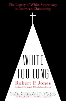 White Too Long: The Legacy of White Supremacy in American Christianity (Příliš dlouhé bílé: Dědictví bílé nadřazenosti v americkém křesťanství) - White Too Long: The Legacy of White Supremacy in American Christianity