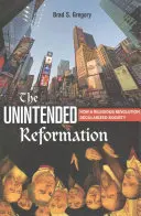 Nechtěná reformace: Jak náboženská revoluce sekularizovala společnost. - The Unintended Reformation: How a Religious Revolution Secularized Society
