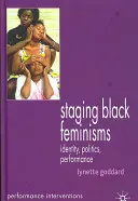 Inscenace černošského feminismu: Identita, politika, performance - Staging Black Feminisms: Identity, Politics, Performance