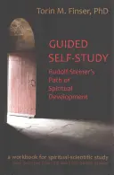 Řízené samostudium: Steinerova cesta duchovního rozvoje: Duchovně-vědecká cvičebnice - Guided Self-Study: Rudolf Steiner's Path of Spiritual Development: A Spiritual-Scientific Workbook