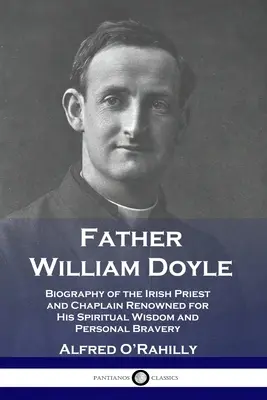 Otec William Doyle: životopis irského kněze a kaplana proslulého duchovní moudrostí a osobní statečností - Father William Doyle: Biography of the Irish Priest and Chaplain Renowned for His Spiritual Wisdom and Personal Bravery