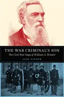 Syn válečného zločince: Winder: Sága z občanské války: William A. Winder - trestný čin. - The War Criminal's Son: The Civil War Saga of William A. Winder