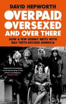 Přeplacený, přehnaně sexuchtivý a tam: Jak pár hubených Britů se špatnými zuby otřáslo Amerikou. - Overpaid, Oversexed and Over There: How a Few Skinny Brits with Bad Teeth Rocked America