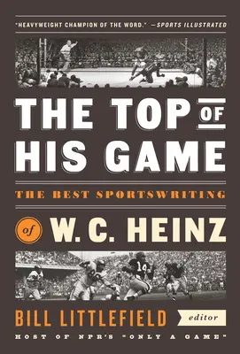 Špička ve své hře: Heinz: Nejlepší sportovní texty W. C. Heinze: Vydání speciální publikace americké knihovny (Library of America Special Publicaton) - The Top of His Game: The Best Sportswriting of W. C. Heinz: A Library of America Special Publicaton
