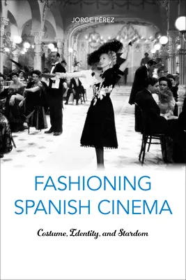 Módní španělská kinematografie: Kostýmy, identita a hvězdná sláva - Fashioning Spanish Cinema: Costume, Identity, and Stardom