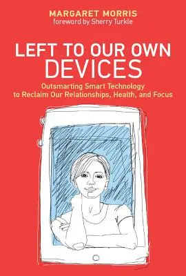 Ponecháni sami sobě - Překonání chytrých technologií k znovuzískání našich vztahů, zdraví a soustředění (Left to Our Own Devices - Outsmarting Smart Technology to Reclaim Our Relationships, Health, and Focus) - Left to Our Own Devices - Outsmarting Smart Technology to Reclaim Our Relationships, Health, and Focus