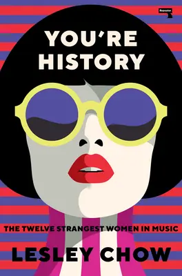 Jste historie: Dvanáct nejpodivnějších žen v hudbě - You're History: The Twelve Strangest Women in Music