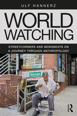 World Watching: Streetcorners and Newsbeats on a Journey Through Anthropology (Sledování světa: Pouliční koutky a zpravodajské relace na cestě antropologií) - World Watching: Streetcorners and Newsbeats on a Journey Through Anthropology
