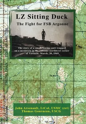 LZ Sedící kachna: Boj o FSB Argonne (Arsenault Ltcol Usmc (Ret) John) - LZ Sitting Duck: The Fight for FSB Argonne (Arsenault Ltcol Usmc (Ret) John)