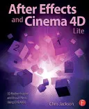 After Effects a Cinema 4D Lite: 3D pohyblivá grafika a vizuální efekty s využitím Cineware - After Effects and Cinema 4D Lite: 3D Motion Graphics and Visual Effects Using Cineware