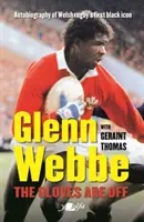 Glenn Webbe: Rukavice jsou dole: Autobiografie první černošské ikony velšského ragby - Glenn Webbe: The Gloves Are Off: Autobiography of Welsh Rugby's First Black Icon