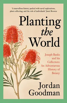 Zasazení světa: Joseph Banks a jeho sběratelé: Dobrodružné dějiny botaniky - Planting the World: Joseph Banks and His Collectors: An Adventurous History of Botany