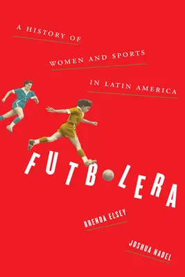 Futbolera: Dějiny žen a sportu v Latinské Americe - Futbolera: A History of Women and Sports in Latin America
