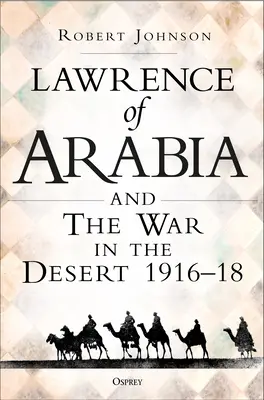 Lawrence z Arábie o válce: Tažení v poušti 1916-18 - Lawrence of Arabia on War: The Campaign in the Desert 1916-18
