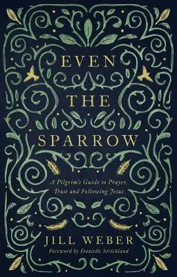 I vrabec: Vrabčák: Průvodce poutníka modlitbou, důvěrou a následováním vůdce - Even the Sparrow: A Pilgrim's Guide to Prayer, Trust and Following the Leader