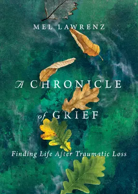 Kronika smutku: Kniha: Hledání života po traumatické ztrátě - A Chronicle of Grief: Finding Life After Traumatic Loss