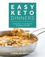 Snadné keto večeře: Keto večeře: Chutná jídla s nízkým obsahem sacharidů pro každý večer v týdnu. - Easy Keto Dinners: Flavorful Low-Carb Meals for Any Night of the Week