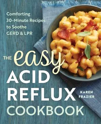Snadná kuchařka proti kyselému refluxu: Pohodlné 30minutové recepty na zklidnění křečí a Lpr - The Easy Acid Reflux Cookbook: Comforting 30-Minute Recipes to Soothe Gerd & Lpr