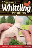 20minutové projekty na bělení: Zábavné věci na vyřezávání ze dřeva - 20-Minute Whittling Projects: Fun Things to Carve from Wood