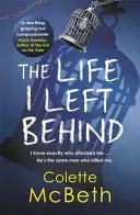Život, který jsem nechala za sebou - povinná četba napínavého a zvratového psychologického thrilleru - Life I Left Behind - A must-read taut and twisty psychological thriller