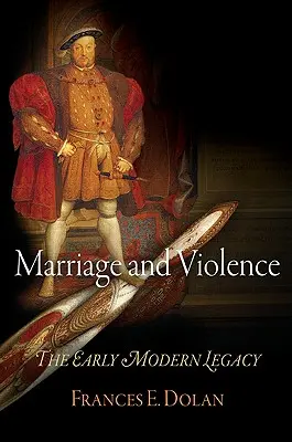 Manželství a násilí: Dědictví raného novověku - Marriage and Violence: The Early Modern Legacy
