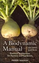 Biodynamická příručka: Praktické návody pro zemědělce a zahrádkáře - A Biodynamic Manual: Practical Instructions for Farmers and Gardeners
