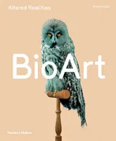Bio Art: Altered Realities (Změněná realita) - Bio Art: Altered Realities