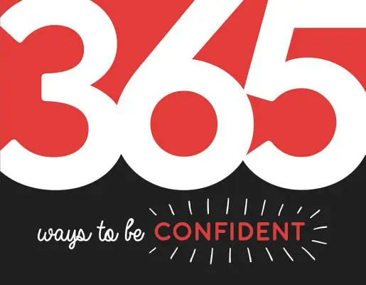365 způsobů, jak být sebevědomá: Inspirace a motivace pro každý den: Jak být pevný a silný? - 365 Ways to Be Confident: Inspiration and Motivation for Every Day