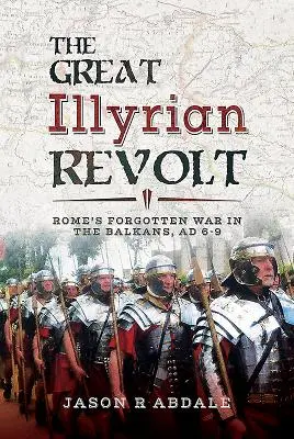 Velké ilyrské povstání: Zapomenutá válka Říma na Balkáně, 6-9 n. l. - The Great Illyrian Revolt: Rome's Forgotten War in the Balkans, AD 6-9