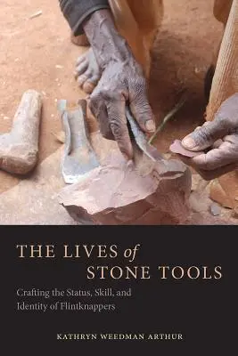 Životy kamenných nástrojů: Život kamenných nástrojů: Jak se utvářel status, dovednost a identita křemenářů? - The Lives of Stone Tools: Crafting the Status, Skill, and Identity of Flintknappers