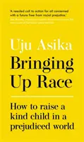 Výchova k rase - Jak vychovat laskavé dítě ve světě plném předsudků - Bringing Up Race - How to Raise a Kind Child in a Prejudiced World