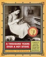 Tisíc let nad rozpálenou pecí: Dějiny amerických žen vyprávěné prostřednictvím jídla, receptů a vzpomínek. - A Thousand Years Over a Hot Stove: A History of American Women Told Through Food, Recipes, and Remembrances
