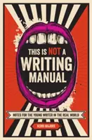 Toto není příručka pro psaní: Poznámky pro mladého spisovatele v reálném světě - This Is Not a Writing Manual: Notes for the Young Writer in the Real World