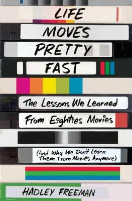 Život plyne docela rychle: (a proč už se je z filmů neučíme) - Life Moves Pretty Fast: The Lessons We Learned from Eighties Movies (and Why We Don't Learn Them from Movies Anymore)