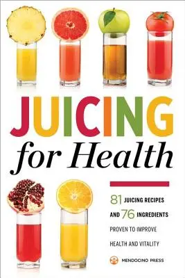 Odšťavňování pro zdraví: Knížka: 81 receptů na odšťavňování a 76 ingrediencí, které prokazatelně zlepšují zdraví a vitalitu. - Juicing for Health: 81 Juicing Recipes and 76 Ingredients Proven to Improve Health and Vitality