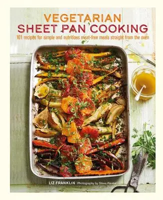 Vegetariánské vaření na plechu: 101 receptů na jednoduchá a výživná bezmasá jídla přímo z trouby - Vegetarian Sheet Pan Cooking: 101 Recipes for Simple and Nutritious Meat-Free Meals Straight from the Oven