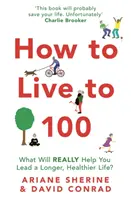 Jak se dožít 100 let: Co vám skutečně pomůže vést delší a zdravější život? - How to Live to 100: What Will Really Help You Lead a Longer, Healthier Life?