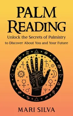 Čtení z ruky: Čtení z ruky: Odhalte tajemství chiromantie a zjistěte něco o sobě a své budoucnosti - Palm Reading: Unlock the Secrets of Palmistry to Discover About You and Your Future