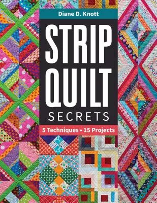 Tajemství proužkového quiltu Tajemství proužkového quiltu: 5 technik, 15 projektů 5 technik, 15 projektů - Strip Quilt Secrets Strip Quilt Secrets: 5 Techniques, 15 Projects 5 Techniques, 15 Projects