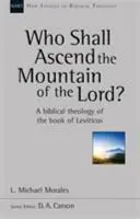 Kdo vystoupí na Hospodinovu horu? - A Theology Of The Book of Leviticus (Morales Michael (Author)) - Who Shall Ascend the Mountain of the Lord? - A Theology Of The Book Of Leviticus (Morales Michael (Author))
