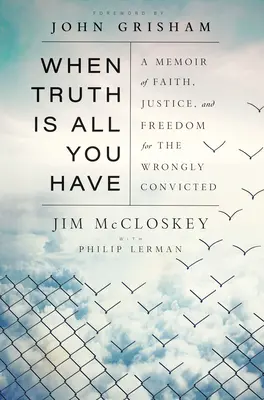 Když pravda je vše, co máš: Memoáry o víře, spravedlnosti a svobodě pro nespravedlivě odsouzené: Pravda je pravdou. - When Truth Is All You Have: A Memoir of Faith, Justice, and Freedom for the Wrongly Convicted